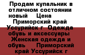 Продам купальник в отличном состоянии, новый. › Цена ­ 6 000 - Приморский край, Уссурийск г. Одежда, обувь и аксессуары » Женская одежда и обувь   . Приморский край,Уссурийск г.